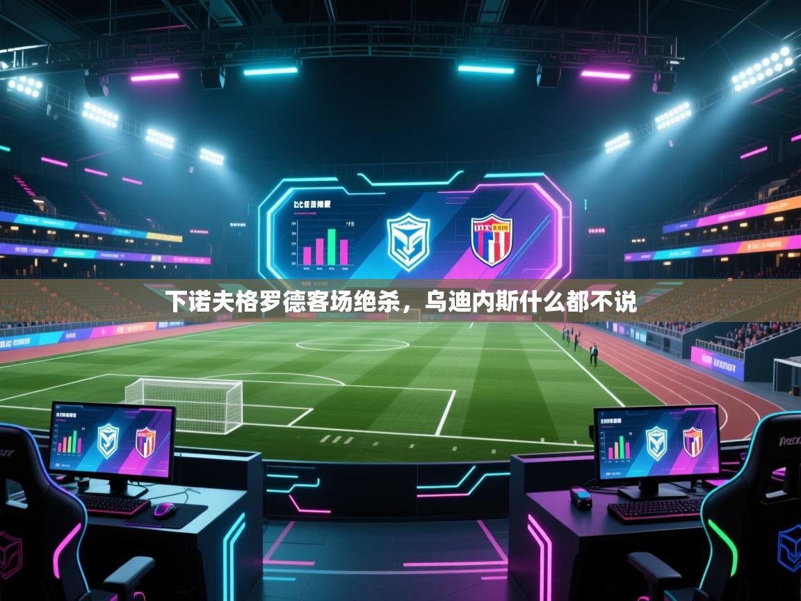 下诺夫格罗德客场绝杀，乌迪内斯什么都不说  第1张