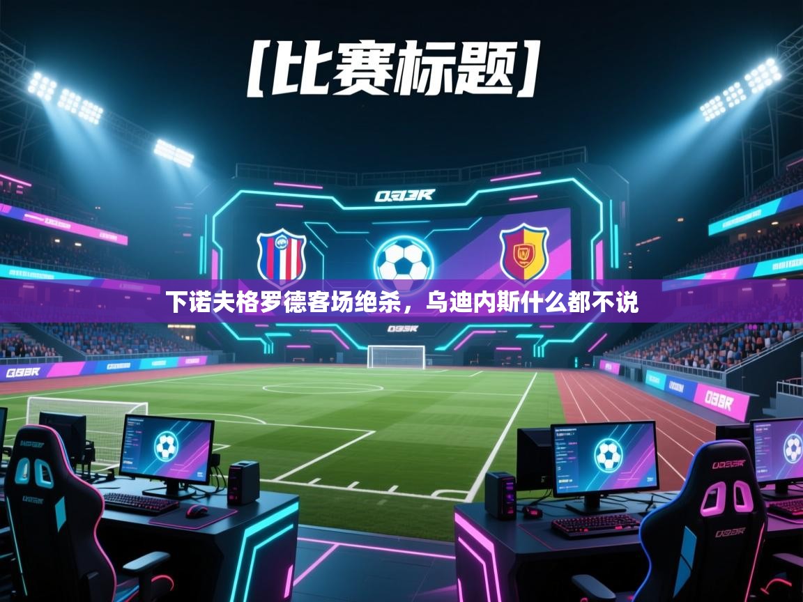 下诺夫格罗德客场绝杀，乌迪内斯什么都不说  第2张