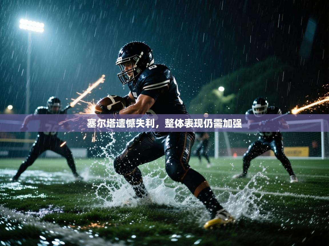 塞尔塔遗憾失利，整体表现仍需加强  第2张