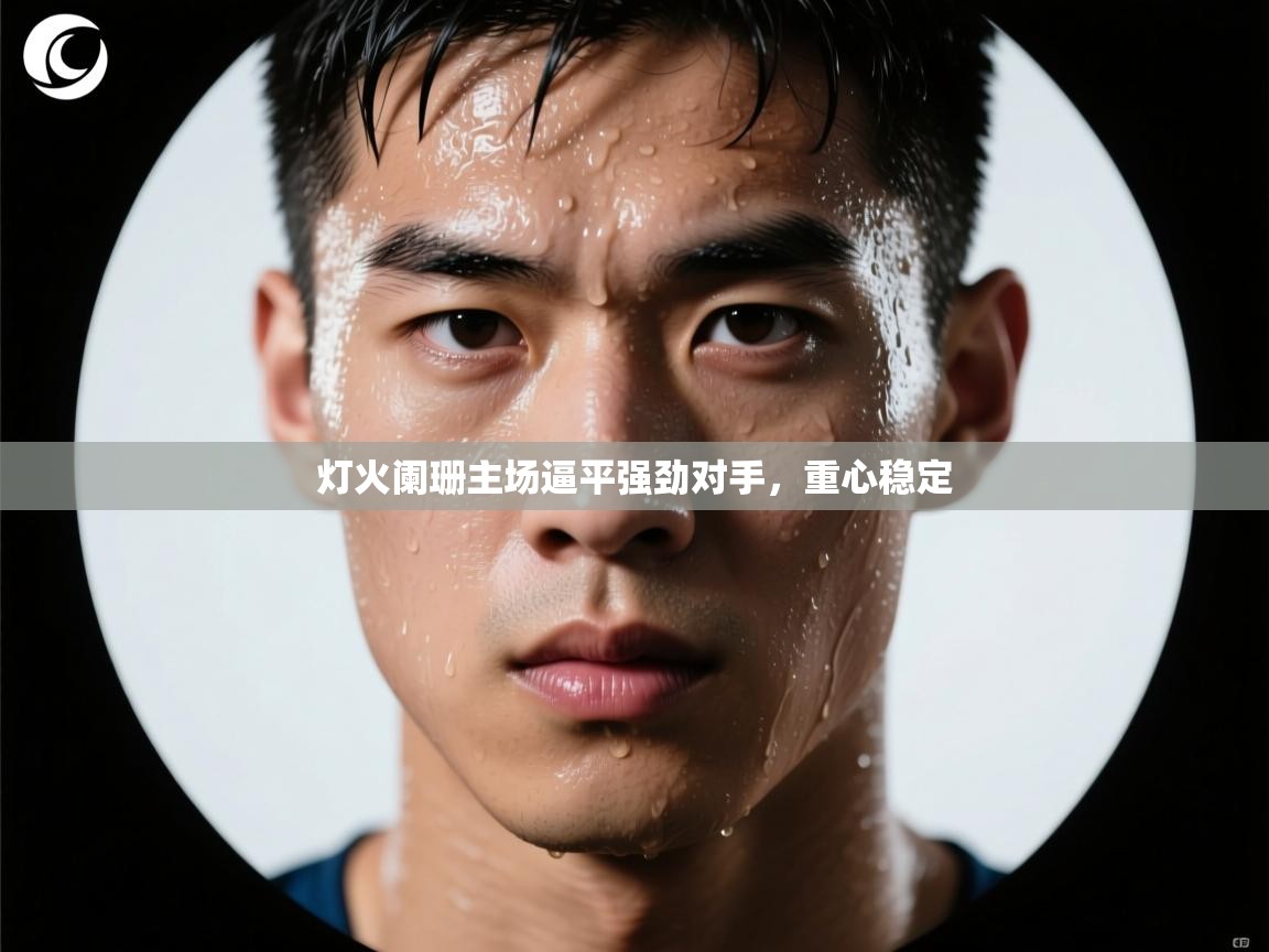 灯火阑珊主场逼平强劲对手，重心稳定  第2张